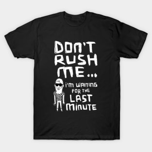 Don't Rush Me I'm Waiting For The Last Minute T-Shirt